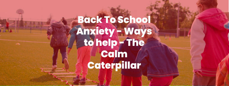 Back To School Anxiety - Ways to help - The Calm Caterpillar
